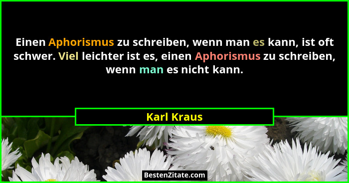 Einen Aphorismus zu schreiben, wenn man es kann, ist oft schwer. Viel leichter ist es, einen Aphorismus zu schreiben, wenn man es nicht k... - Karl Kraus