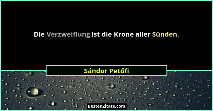 Die Verzweiflung ist die Krone aller Sünden.... - Sándor Petőfi