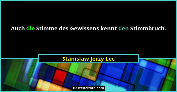 Auch die Stimme des Gewissens kennt den Stimmbruch.... - Stanislaw Jerzy Lec