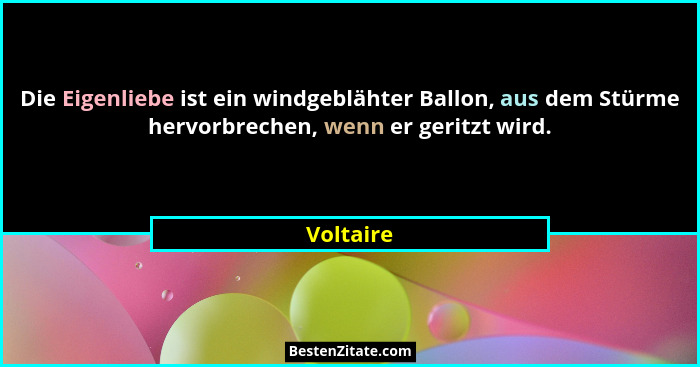 Die Eigenliebe ist ein windgeblähter Ballon, aus dem Stürme hervorbrechen, wenn er geritzt wird.... - Voltaire