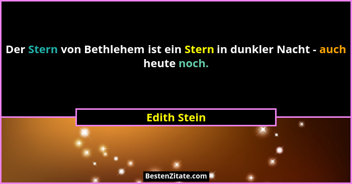 Der Stern von Bethlehem ist ein Stern in dunkler Nacht - auch heute noch.... - Edith Stein