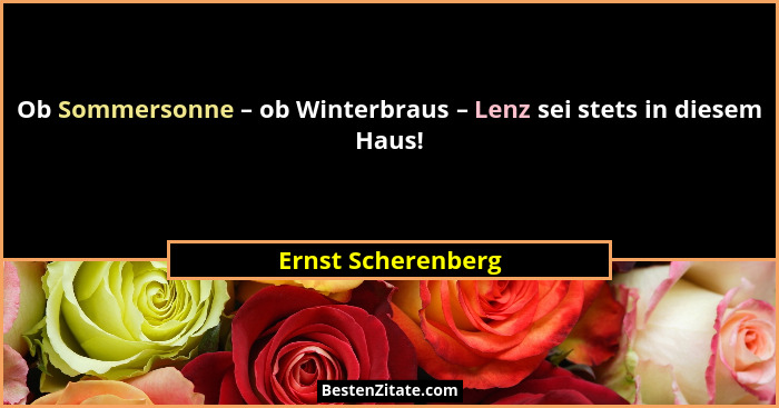 Ob Sommersonne – ob Winterbraus – Lenz sei stets in diesem Haus!... - Ernst Scherenberg