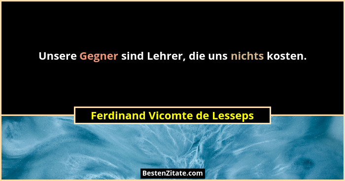 Unsere Gegner sind Lehrer, die uns nichts kosten.... - Ferdinand Vicomte de Lesseps