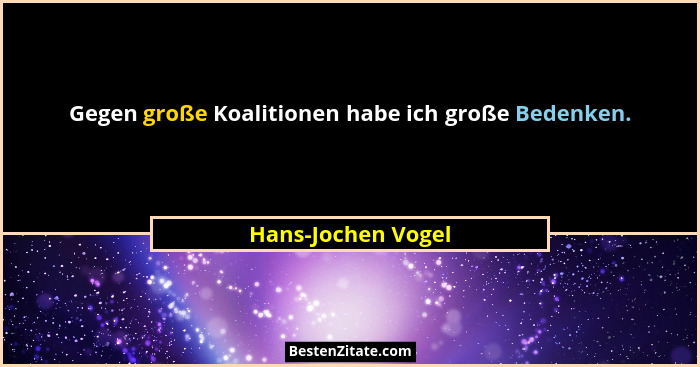 Gegen große Koalitionen habe ich große Bedenken.... - Hans-Jochen Vogel