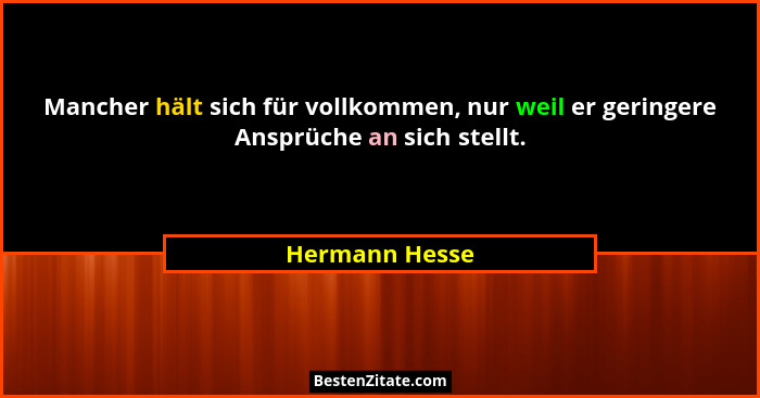 Mancher hält sich für vollkommen, nur weil er geringere Ansprüche an sich stellt.... - Hermann Hesse