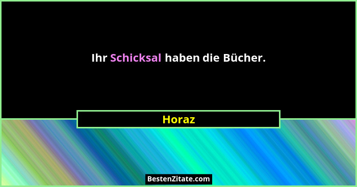 Ihr Schicksal haben die Bücher.... - Horaz