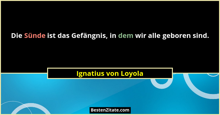 Die Sünde ist das Gefängnis, in dem wir alle geboren sind.... - Ignatius von Loyola
