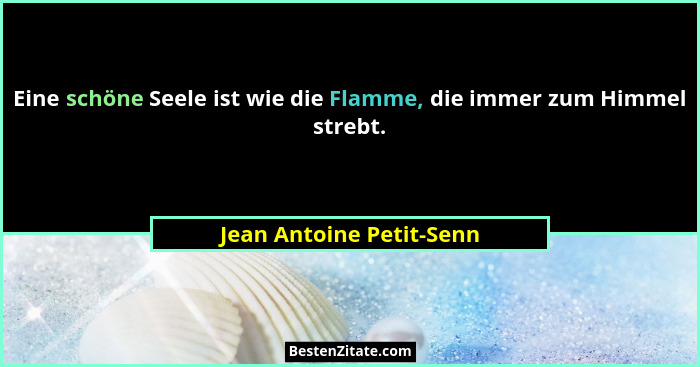Eine schöne Seele ist wie die Flamme, die immer zum Himmel strebt.... - Jean Antoine Petit-Senn
