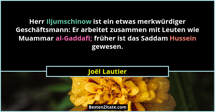 Herr Iljumschinow ist ein etwas merkwürdiger Geschäftsmann: Er arbeitet zusammen mit Leuten wie Muammar al-Gaddafi; früher ist das Sadd... - Joël Lautier