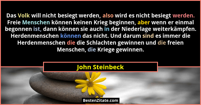 Das Volk will nicht besiegt werden, also wird es nicht besiegt werden. Freie Menschen können keinen Krieg beginnen, aber wenn er einm... - John Steinbeck