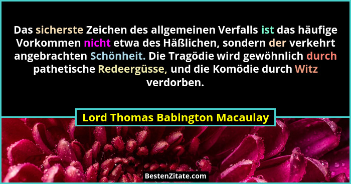 Das sicherste Zeichen des allgemeinen Verfalls ist das häufige Vorkommen nicht etwa des Häßlichen, sondern der verkeh... - Lord Thomas Babington Macaulay