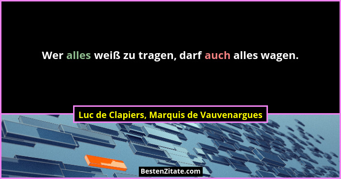 Wer alles weiß zu tragen, darf auch alles wagen.... - Luc de Clapiers, Marquis de Vauvenargues