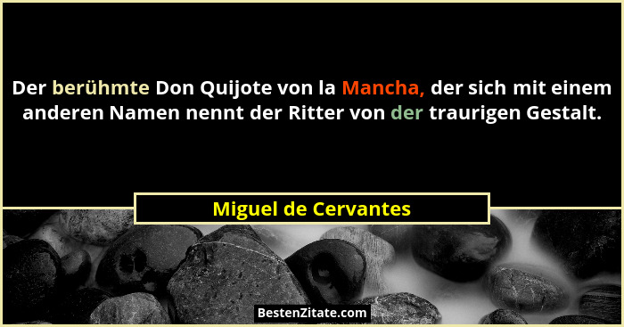 Der berühmte Don Quijote von la Mancha, der sich mit einem anderen Namen nennt der Ritter von der traurigen Gestalt.... - Miguel de Cervantes