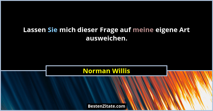 Lassen Sie mich dieser Frage auf meine eigene Art ausweichen.... - Norman Willis