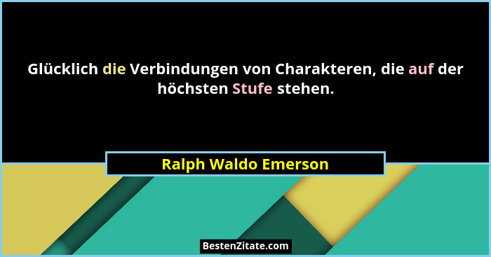 Glücklich die Verbindungen von Charakteren, die auf der höchsten Stufe stehen.... - Ralph Waldo Emerson