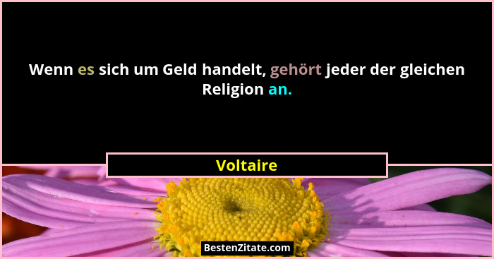 Wenn es sich um Geld handelt, gehört jeder der gleichen Religion an.... - Voltaire