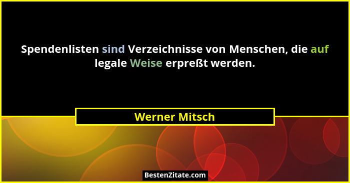 Spendenlisten sind Verzeichnisse von Menschen, die auf legale Weise erpreßt werden.... - Werner Mitsch