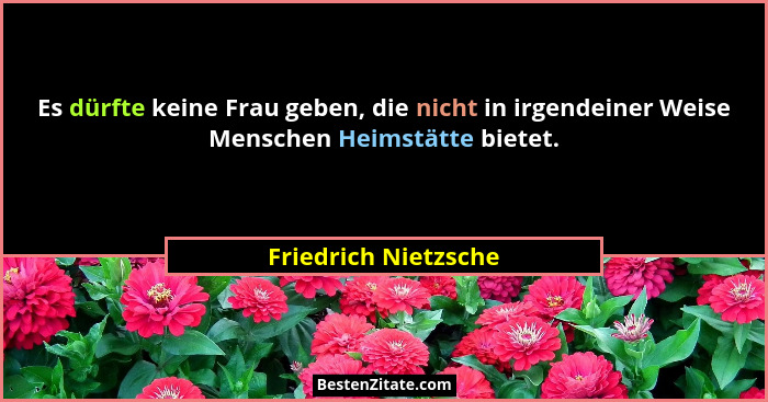 Es dürfte keine Frau geben, die nicht in irgendeiner Weise Menschen Heimstätte bietet.... - Friedrich Nietzsche