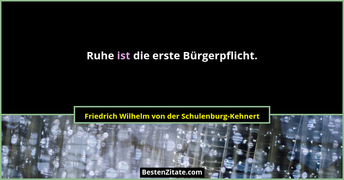Ruhe ist die erste Bürgerpflicht.... - Friedrich Wilhelm von der Schulenburg-Kehnert