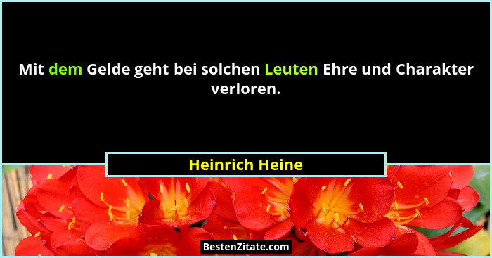 Mit dem Gelde geht bei solchen Leuten Ehre und Charakter verloren.... - Heinrich Heine