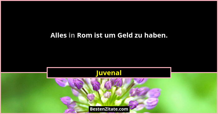 Alles in Rom ist um Geld zu haben.... - Juvenal