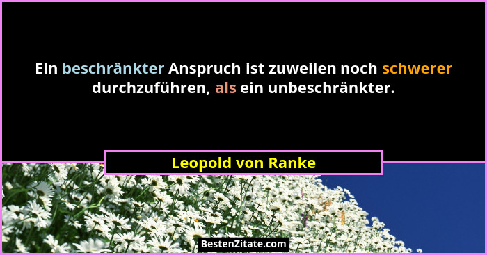 Ein beschränkter Anspruch ist zuweilen noch schwerer durchzuführen, als ein unbeschränkter.... - Leopold von Ranke