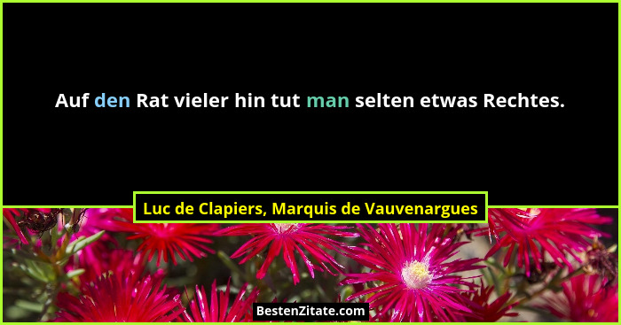 Auf den Rat vieler hin tut man selten etwas Rechtes.... - Luc de Clapiers, Marquis de Vauvenargues