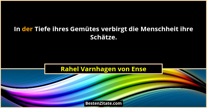In der Tiefe ihres Gemütes verbirgt die Menschheit ihre Schätze.... - Rahel Varnhagen von Ense