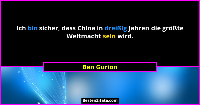 Ich bin sicher, dass China in dreißig Jahren die größte Weltmacht sein wird.... - Ben Gurion