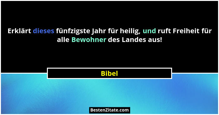 Erklärt dieses fünfzigste Jahr für heilig, und ruft Freiheit für alle Bewohner des Landes aus!... - Bibel