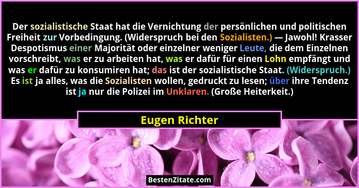 Der sozialistische Staat hat die Vernichtung der persönlichen und politischen Freiheit zur Vorbedingung. (Widerspruch bei den Sozialis... - Eugen Richter