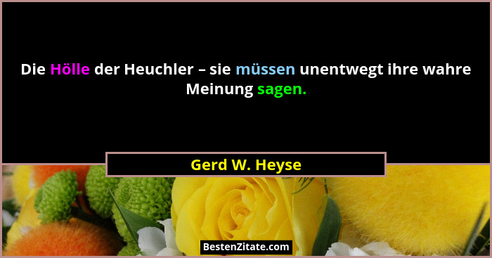 Die Hölle der Heuchler – sie müssen unentwegt ihre wahre Meinung sagen.... - Gerd W. Heyse