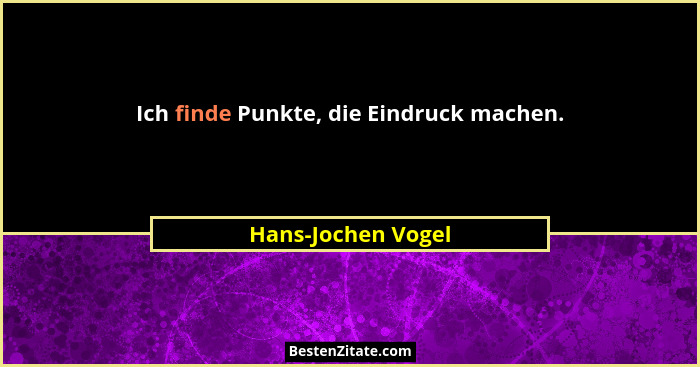Ich finde Punkte, die Eindruck machen.... - Hans-Jochen Vogel