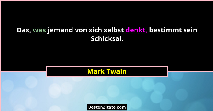 Das, was jemand von sich selbst denkt, bestimmt sein Schicksal.... - Mark Twain
