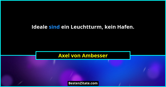 Ideale sind ein Leuchtturm, kein Hafen.... - Axel von Ambesser