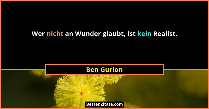 Wer nicht an Wunder glaubt, ist kein Realist.... - Ben Gurion