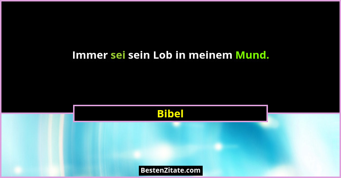 Immer sei sein Lob in meinem Mund.... - Bibel