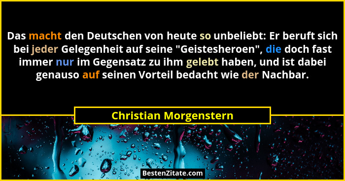 Das macht den Deutschen von heute so unbeliebt: Er beruft sich bei jeder Gelegenheit auf seine "Geistesheroen", die do... - Christian Morgenstern