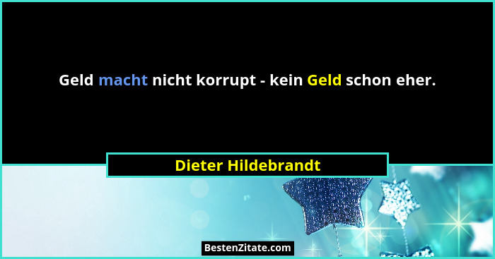 Geld macht nicht korrupt - kein Geld schon eher.... - Dieter Hildebrandt