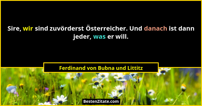 Sire, wir sind zuvörderst Österreicher. Und danach ist dann jeder, was er will.... - Ferdinand von Bubna und Littitz
