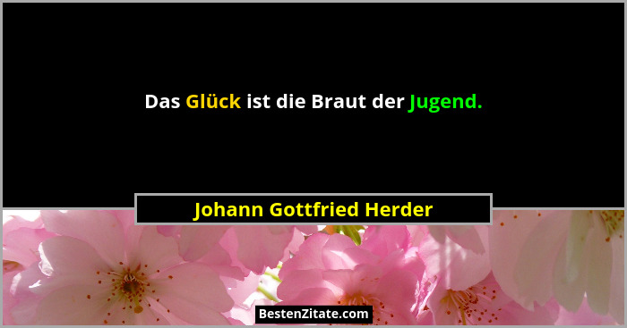 Das Glück ist die Braut der Jugend.... - Johann Gottfried Herder