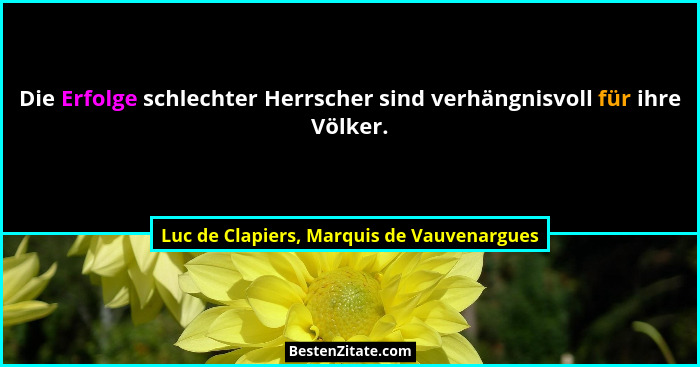 Die Erfolge schlechter Herrscher sind verhängnisvoll für ihre Völker.... - Luc de Clapiers, Marquis de Vauvenargues