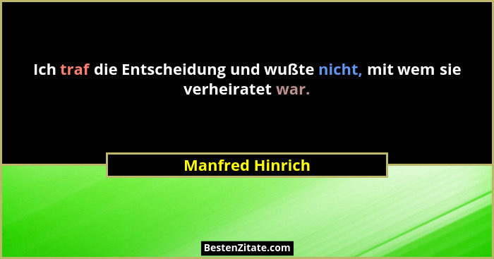 Ich traf die Entscheidung und wußte nicht, mit wem sie verheiratet war.... - Manfred Hinrich
