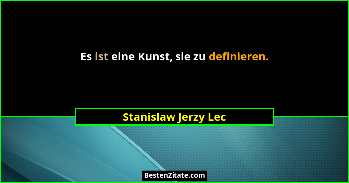 Es ist eine Kunst, sie zu definieren.... - Stanislaw Jerzy Lec