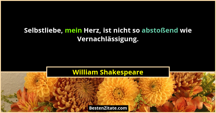 Selbstliebe, mein Herz, ist nicht so abstoßend wie Vernachlässigung.... - William Shakespeare