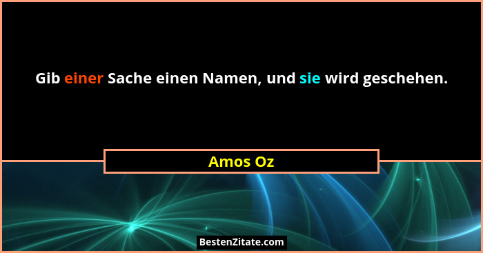 Gib einer Sache einen Namen, und sie wird geschehen.... - Amos Oz