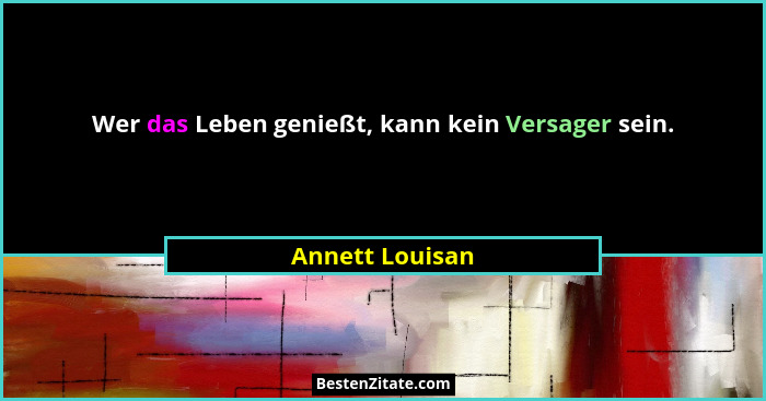 Wer das Leben genießt, kann kein Versager sein.... - Annett Louisan