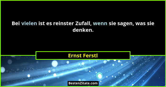 Bei vielen ist es reinster Zufall, wenn sie sagen, was sie denken.... - Ernst Ferstl