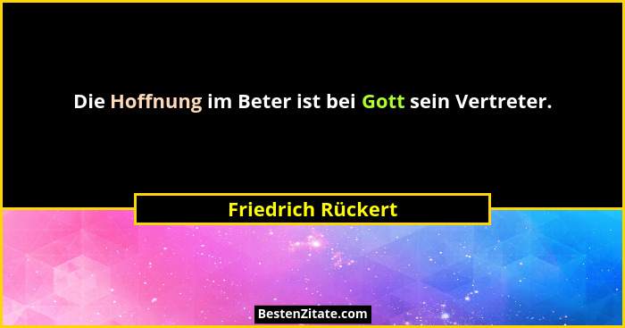 Die Hoffnung im Beter ist bei Gott sein Vertreter.... - Friedrich Rückert
