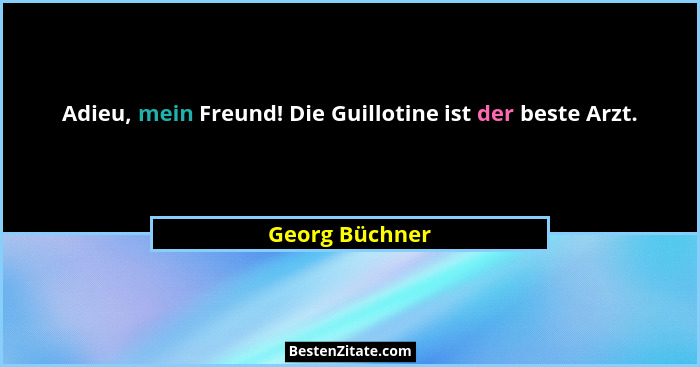 Adieu, mein Freund! Die Guillotine ist der beste Arzt.... - Georg Büchner
